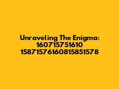 Unraveling The Enigma: 160715751610 15871576160815851578