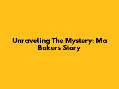Unraveling The Mystery: Ma Baker's Story