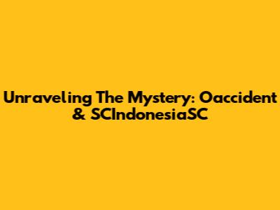 Unraveling The Mystery: Oaccident & SCIndonesiaSC