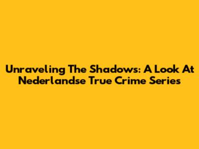 Unraveling The Shadows: A Look At Nederlandse True Crime Series