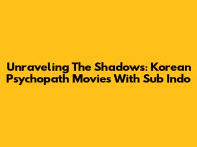 Unraveling The Shadows: Korean Psychopath Movies With Sub Indo