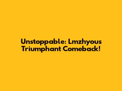 Unstoppable: Lmzhyou's Triumphant Comeback!
