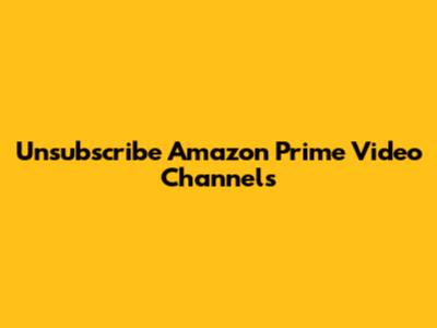 Unsubscribe Amazon Prime Video Channels