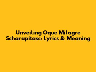 Unveiling "Oque Milagre Scharapitasc": Lyrics & Meaning