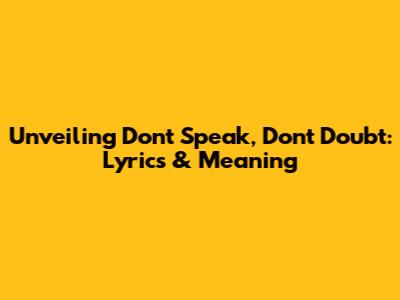 Unveiling 'Don't Speak, Don't Doubt': Lyrics & Meaning