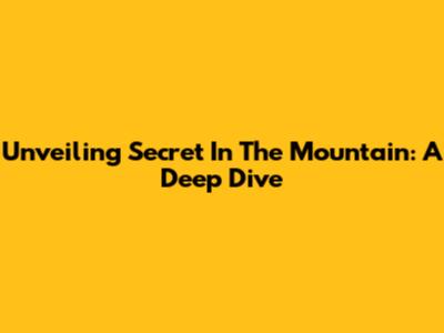 Unveiling 'Secret In The Mountain': A Deep Dive
