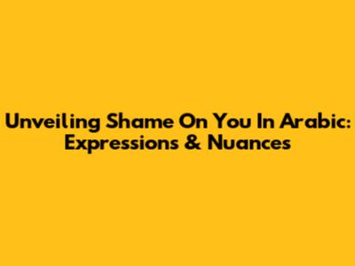 Unveiling 'Shame On You' In Arabic: Expressions & Nuances