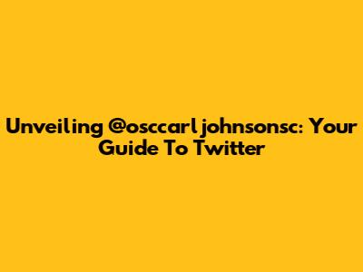 Unveiling @osccarljohnsonsc: Your Guide To Twitter