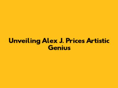 Unveiling Alex J. Price's Artistic Genius