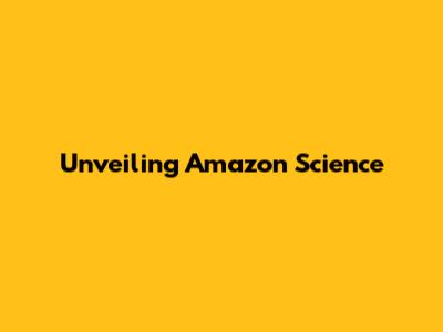 Unveiling Amazon Science