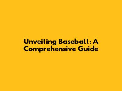 Unveiling Baseball: A Comprehensive Guide