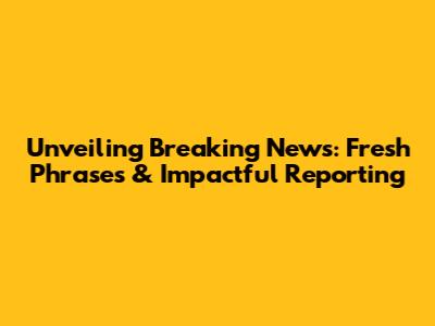 Unveiling Breaking News: Fresh Phrases & Impactful Reporting