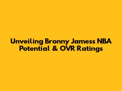 Unveiling Bronny James's NBA Potential & OVR Ratings