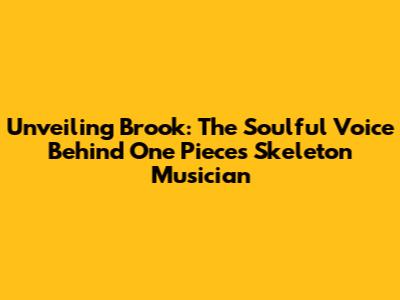 Unveiling Brook: The Soulful Voice Behind One Piece's Skeleton Musician