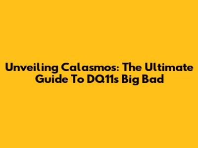 Unveiling Calasmos: The Ultimate Guide To DQ11's Big Bad