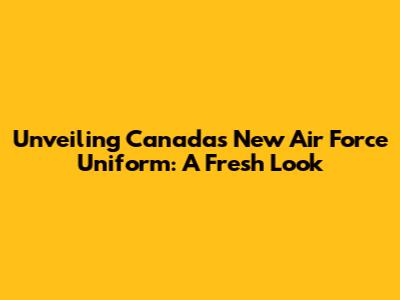 Unveiling Canada's New Air Force Uniform: A Fresh Look