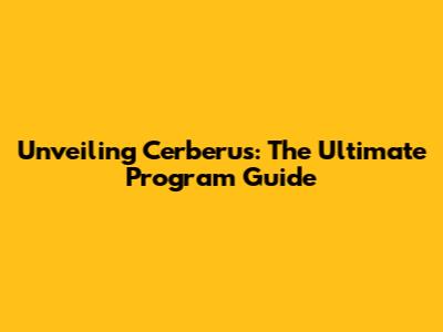 Unveiling Cerberus: The Ultimate Program Guide