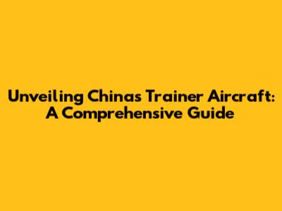 Unveiling China's Trainer Aircraft: A Comprehensive Guide