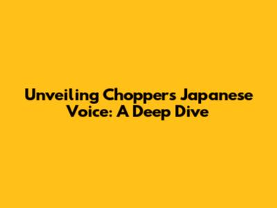 Unveiling Chopper's Japanese Voice: A Deep Dive