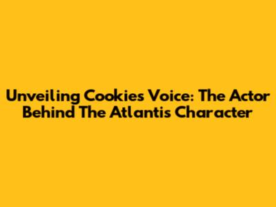 Unveiling Cookie's Voice: The Actor Behind The Atlantis Character
