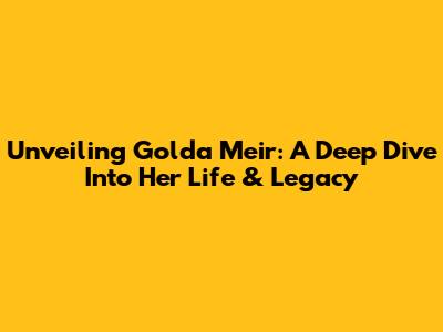 Unveiling Golda Meir: A Deep Dive Into Her Life & Legacy