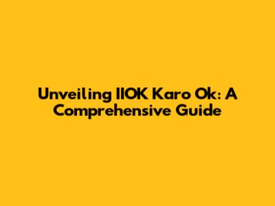 Unveiling IIOK Karo Ok: A Comprehensive Guide