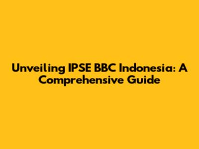 Unveiling IPSE BBC Indonesia: A Comprehensive Guide