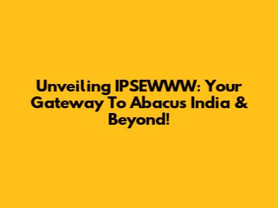 Unveiling IPSEWWW: Your Gateway To Abacus India & Beyond!