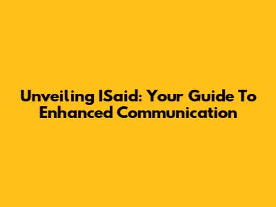Unveiling ISaid: Your Guide To Enhanced Communication