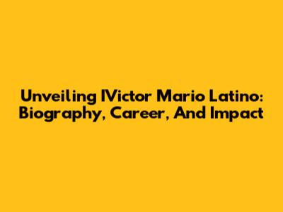 Unveiling IVictor Mario Latino: Biography, Career, And Impact