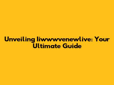 Unveiling Iiwwwvenewlive: Your Ultimate Guide
