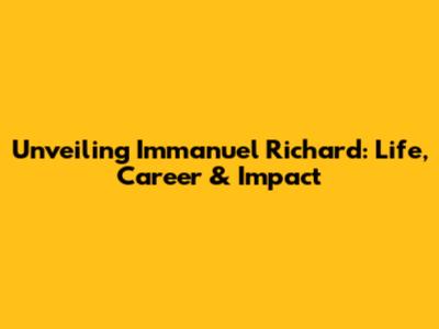 Unveiling Immanuel Richard: Life, Career & Impact