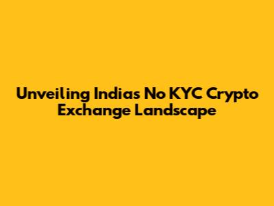 Unveiling India's No KYC Crypto Exchange Landscape
