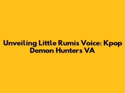 Unveiling Little Rumi's Voice: Kpop Demon Hunters' VA