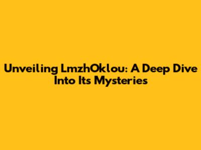Unveiling LmzhOklou: A Deep Dive Into Its Mysteries