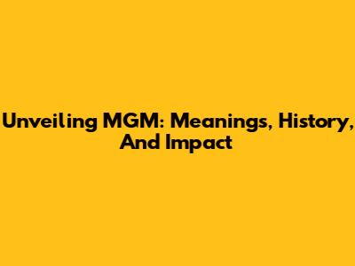 Unveiling MGM: Meanings, History, And Impact