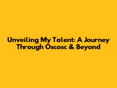Unveiling My Talent: A Journey Through Oscosc & Beyond