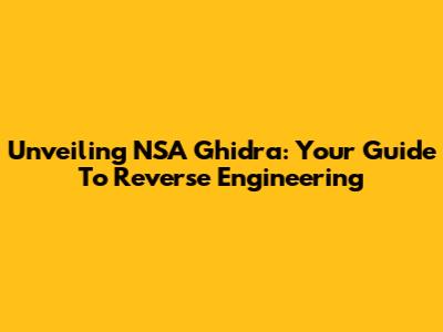 Unveiling NSA Ghidra: Your Guide To Reverse Engineering