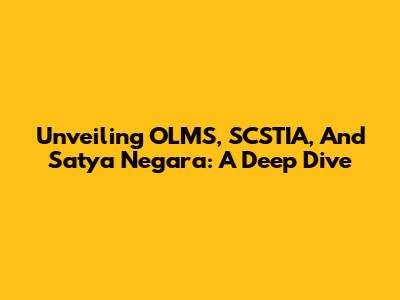 Unveiling OLMS, SCSTIA, And Satya Negara: A Deep Dive
