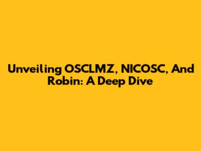Unveiling OSCLMZ, NICOSC, And Robin: A Deep Dive