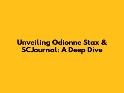 Unveiling Odionne Stax & SCJournal: A Deep Dive