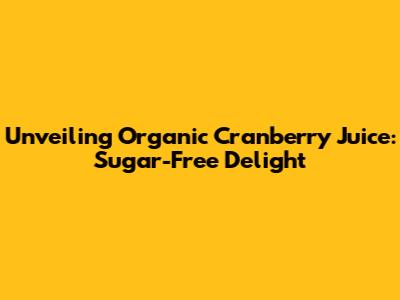 Unveiling Organic Cranberry Juice: Sugar-Free Delight