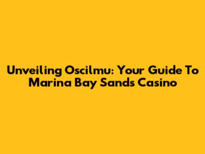 Unveiling Oscilmu: Your Guide To Marina Bay Sands Casino