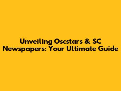 Unveiling Oscstars & SC Newspapers: Your Ultimate Guide