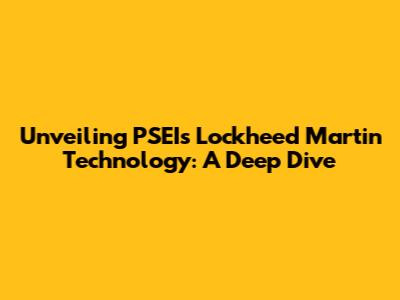 Unveiling PSEI's Lockheed Martin Technology: A Deep Dive