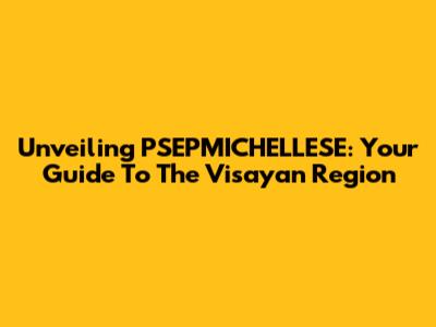 Unveiling PSEPMICHELLESE: Your Guide To The Visayan Region