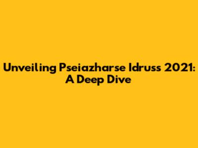 Unveiling Pseiazharse Idrus's 2021: A Deep Dive