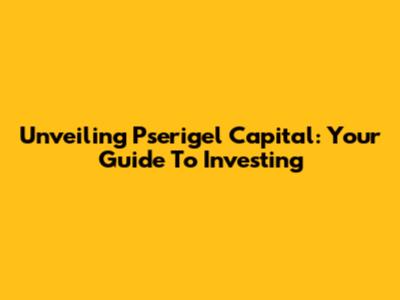 Unveiling Pserigel Capital: Your Guide To Investing