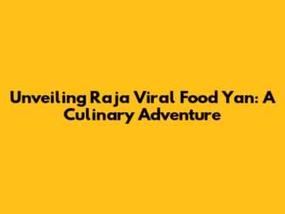 Unveiling Raja Viral Food Yan: A Culinary Adventure