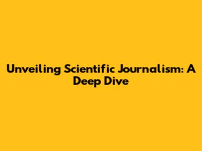 Unveiling Scientific Journalism: A Deep Dive